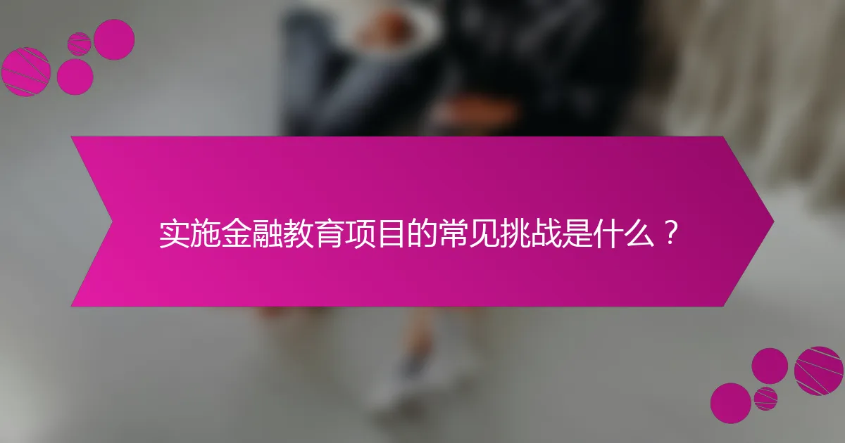实施金融教育项目的常见挑战是什么?